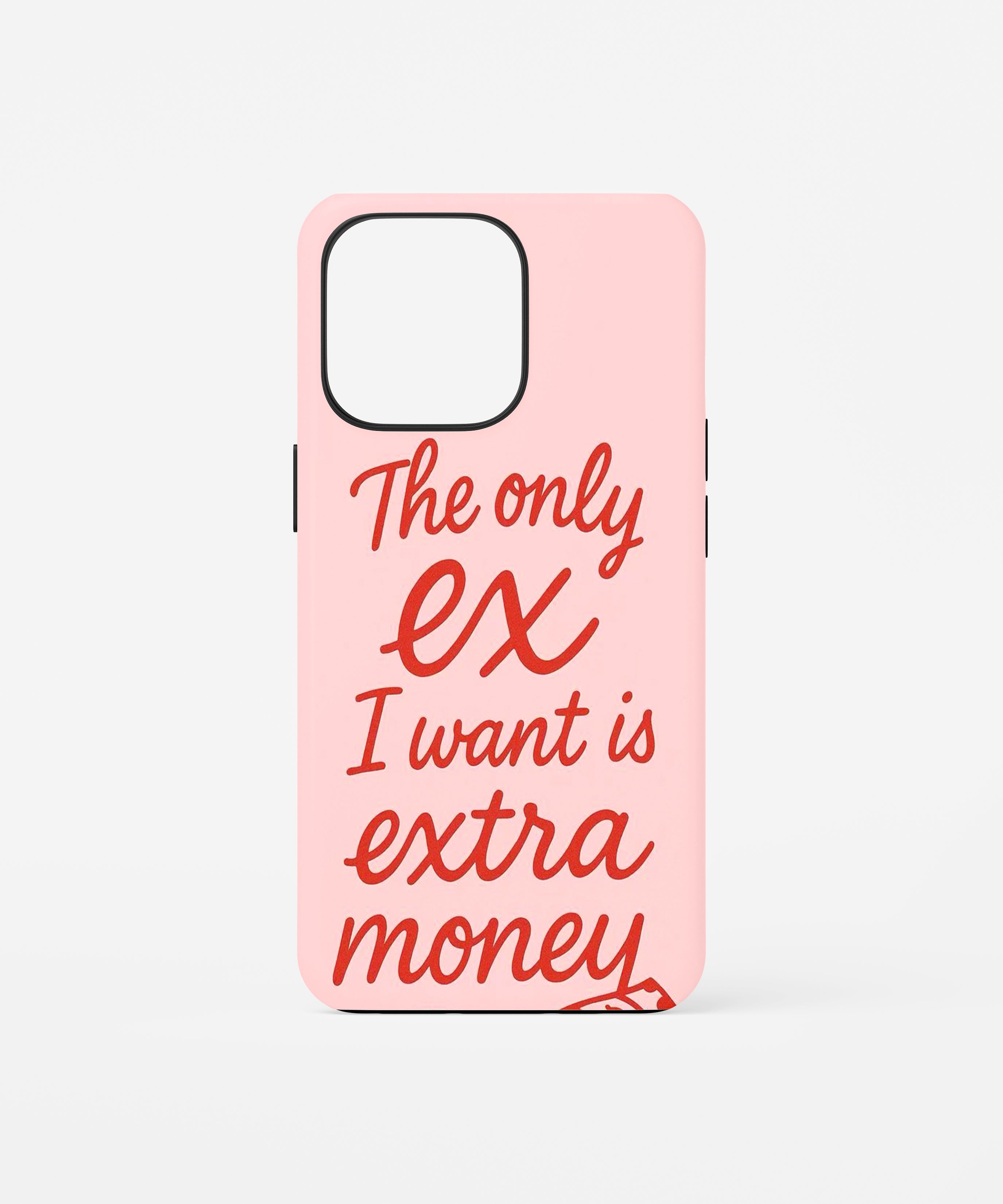 The Only Ex I Want Is Extra Money Phone Case